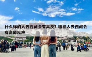 什么样的人去西藏会有高反？哪些人去西藏会有高原反应
