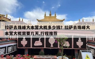 拉萨去珠峰大本营大概多少钱？拉萨去珠峰大本营大概需要几天,行程推荐