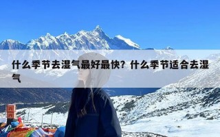 什么季节去湿气最好最快？什么季节适合去湿气