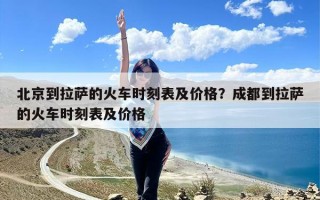 北京到拉萨的火车时刻表及价格？成都到拉萨的火车时刻表及价格