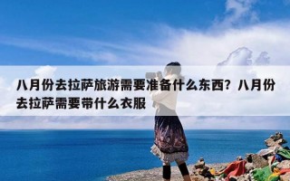 八月份去拉萨旅游需要准备什么东西？八月份去拉萨需要带什么衣服