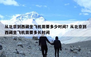 从北京到西藏坐飞机需要多少时间？从北京到西藏坐飞机需要多长时间