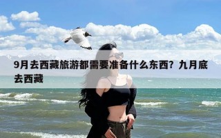 9月去西藏旅游都需要准备什么东西？九月底去西藏