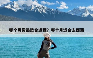 哪个月份最适合进藏？哪个月适合去西藏