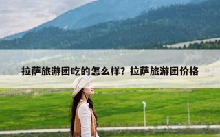拉萨旅游团吃的怎么样？拉萨旅游团价格