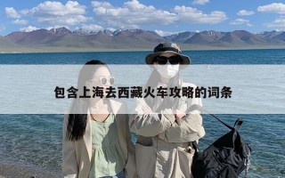 包含上海去西藏火车攻略的词条