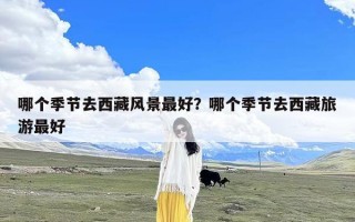 哪个季节去西藏风景最好？哪个季节去西藏旅游最好