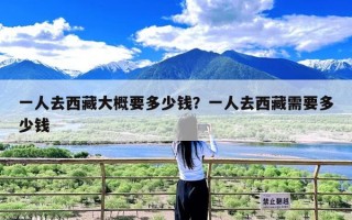 一人去西藏大概要多少钱？一人去西藏需要多少钱