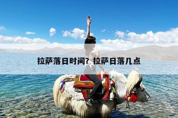 拉萨落日时间?拉萨日落几点