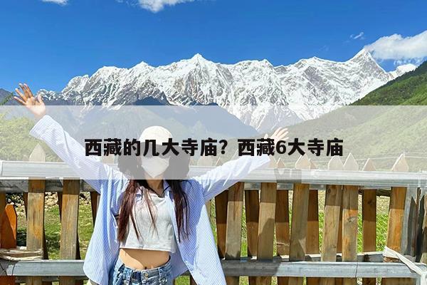 西藏的几大寺庙?西藏6大寺庙