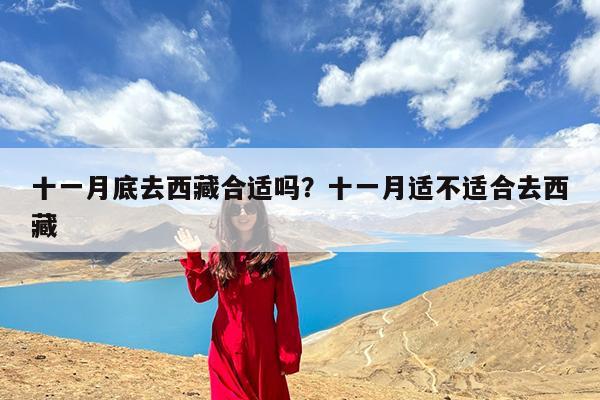 十一月底去西藏合适吗?十一月适不适合去西藏